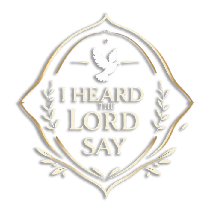 I Heard the Lord Say…